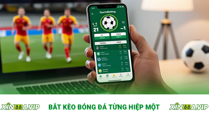 Bắt kèo bóng đá từng hiệp một