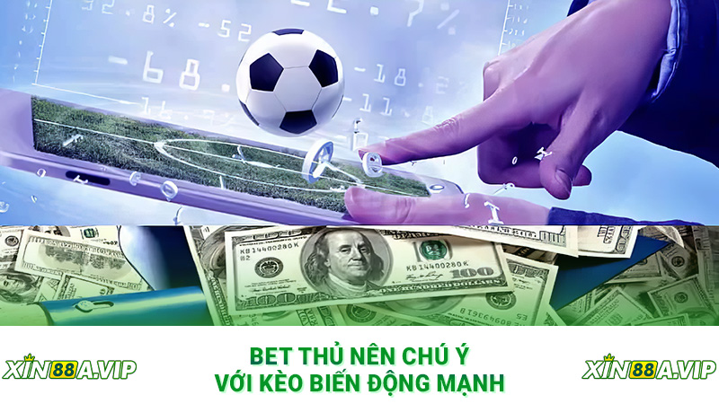 Bet thủ nên chú ý với kèo biến động mạnh