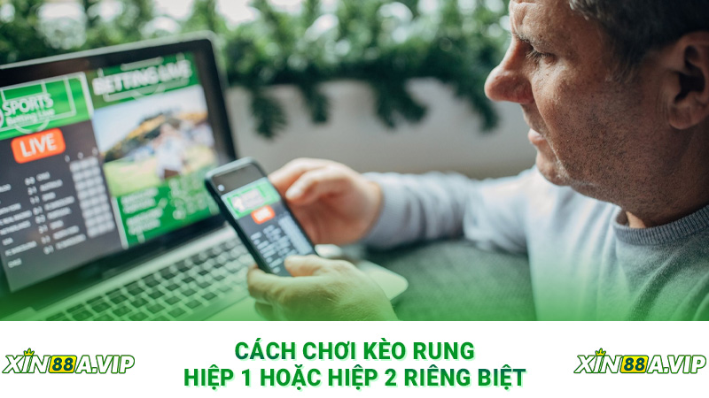 Cách chơi kèo rung hiệp 1 hoặc hiệp 2 riêng biệt