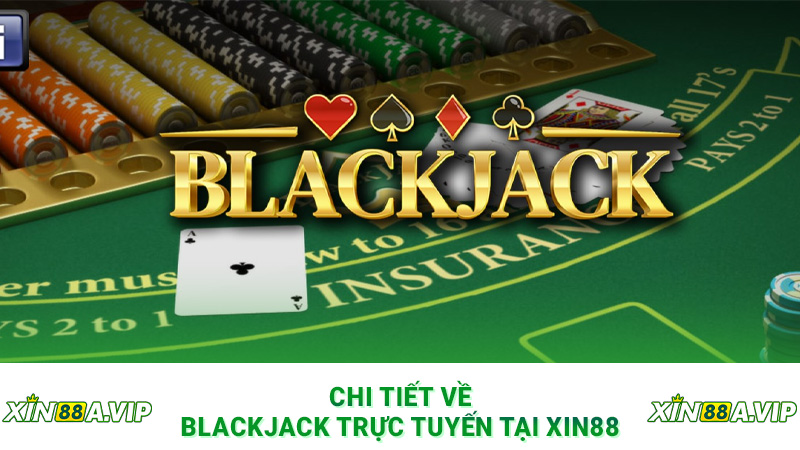 Chi tiết về blackjack trực tuyến tại Xin88