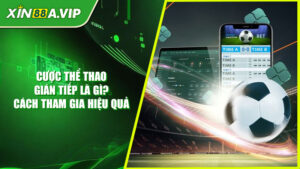 Cược Thể Thao Gián Tiếp Là Gì? Cách Tham Gia Hiệu Quả