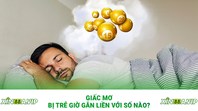 Giấc mơ bị trễ giờ gắn liền với số nào?
