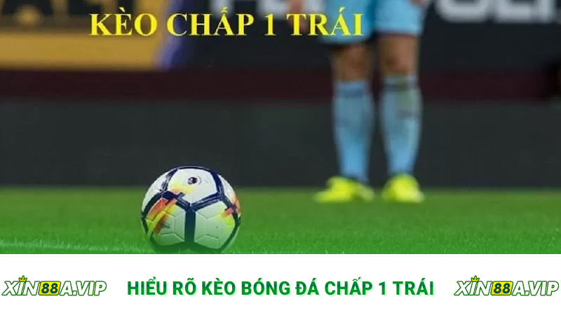 Hiểu rõ kèo bóng đá chấp 1 trái
