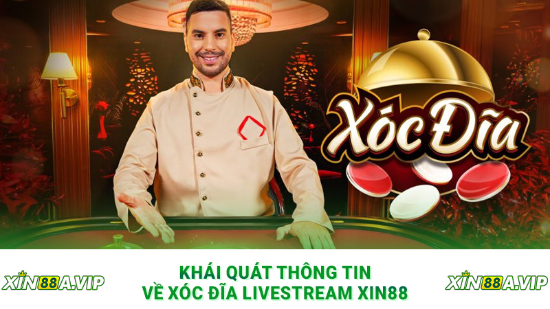 Khái quát thông tin về xóc đĩa livestream Xin88