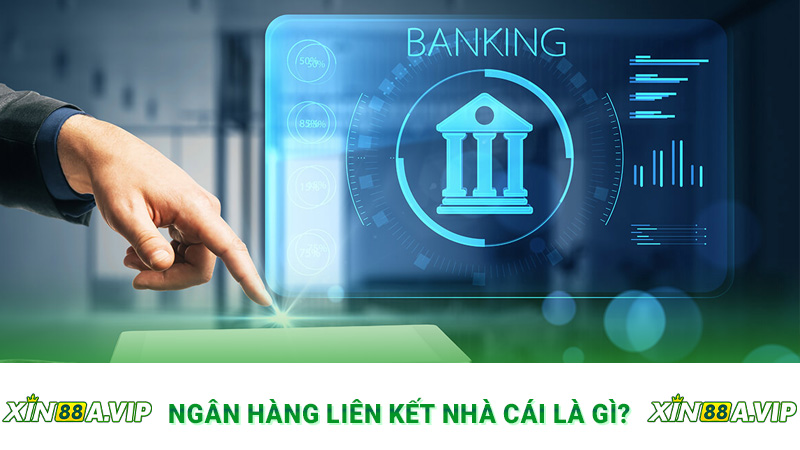 Ngân hàng liên kết nhà cái là gì?