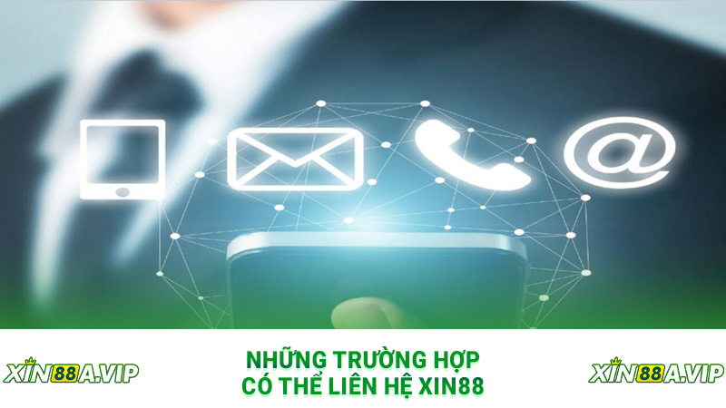 Những trường hợp có thể liên hệ Xin88