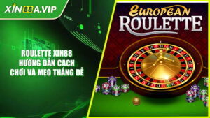 Roulette Xin88 - Hướng Dẫn Cách Chơi Và Mẹo Thắng Dễ