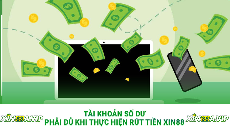 Tài khoản số dư phải đủ khi thực hiện rút tiền Xin88