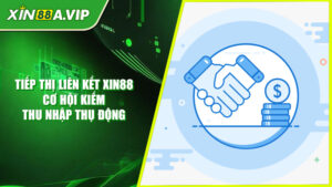 Tiếp Thị Liên Kết Xin88 - Cơ Hội Kiếm Thu Nhập Thụ Động