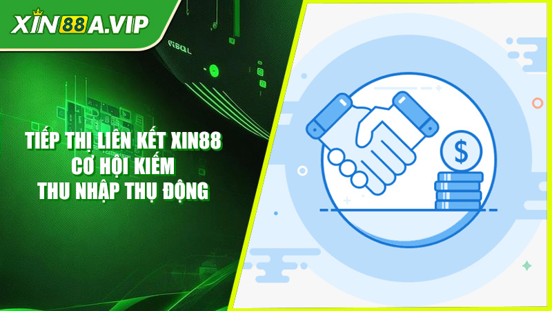 Tiếp Thị Liên Kết Xin88 - Cơ Hội Kiếm Thu Nhập Thụ Động