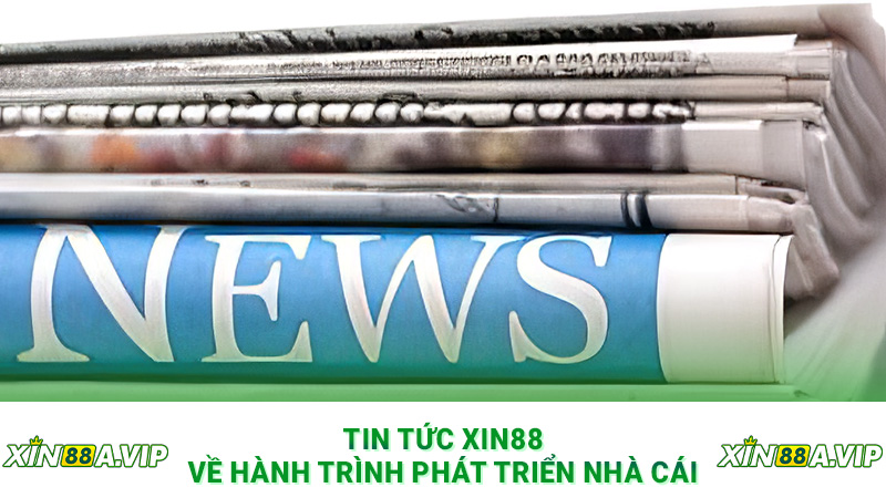 Tin tức Xin88 về hành trình phát triển nhà cái