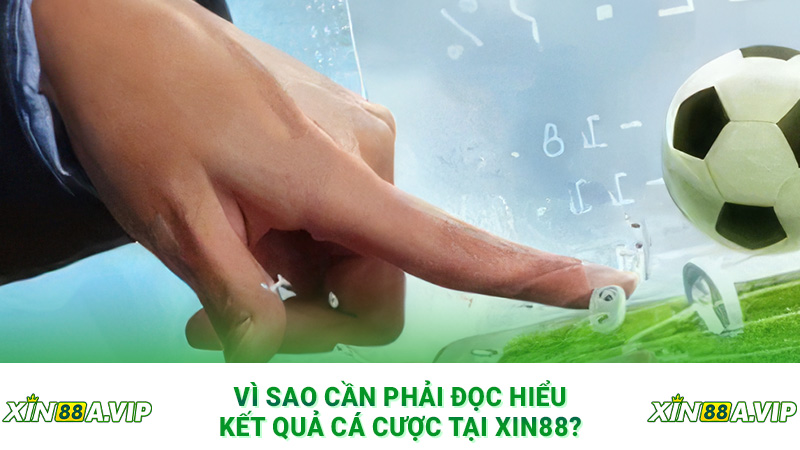 Vì sao cần phải đọc hiểu kết quả cá cược tại Xin88?