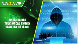 Xin88 Lừa Đảo - Thực Hư Câu Chuyện Đằng Sau Đó Là Gì?
